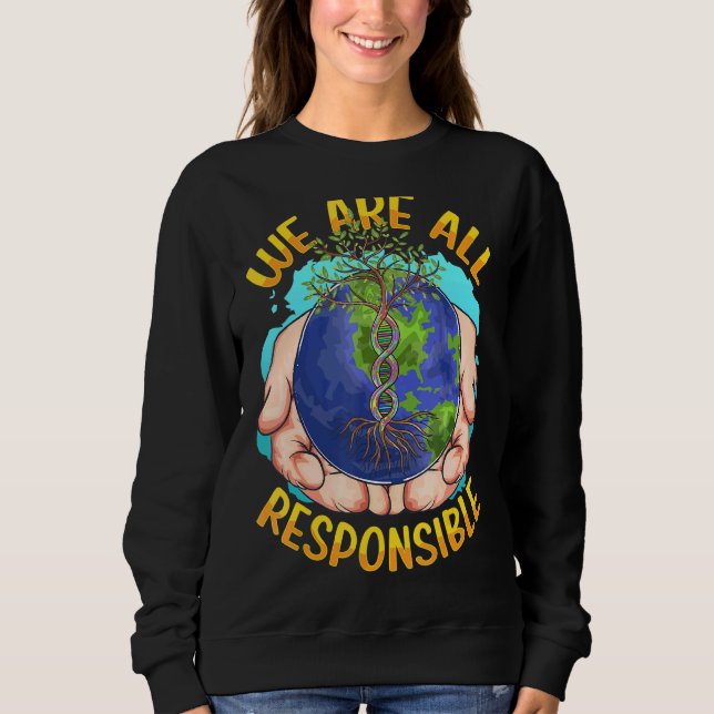 We Are All Responsible Climate Change Earth Sweatshirt (Front)