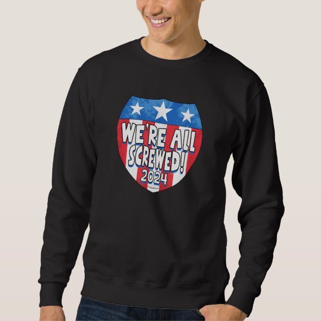 We Are All Screwed 2024 Sweatshirt (Front)