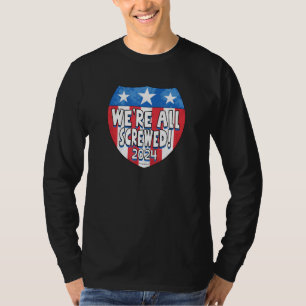 We Are All Screwed 2024 T-Shirt