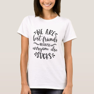 We are best friend because everyone else sucks T-Shirt