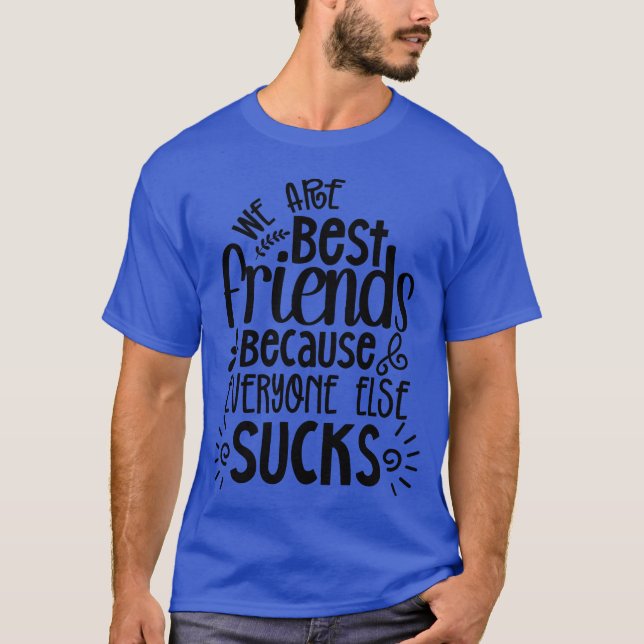 We are best friends because everyone else sucks fr T-Shirt (Front)