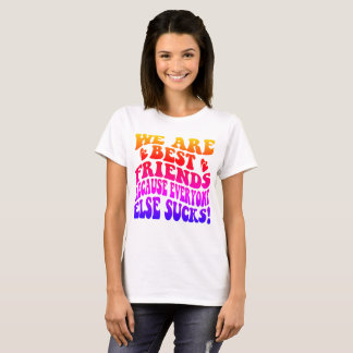 We Are Best Friends Because Everyone Else Sucks T-Shirt