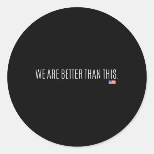 We Are Better Than This Shirt Funny Anti Trump Gov Classic Round Sticker