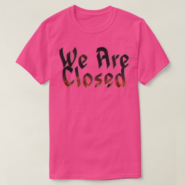 We Are Closed 1 T-Shirt (Design Front)