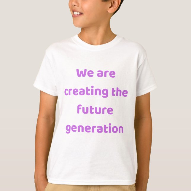 We are creating the new generation T-Shirt (Front)