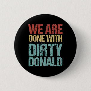 We Are Done With Dirty Donald Anti Trump Protest  6 Cm Round Badge