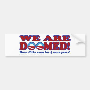 We Are Doomed - 4 More Years of The Same Bumper Sticker