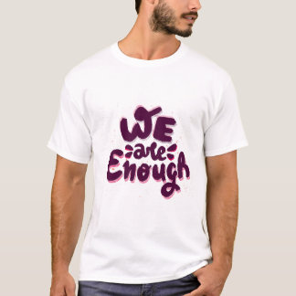 We Are Enough T-Shirt