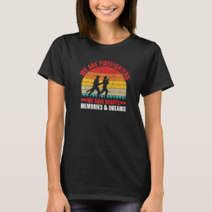 We Are Firefighters We Save Hearts Memories Dreams T-Shirt