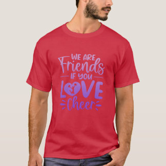 We Are Friends If You Love Cheer funny T-Shirt