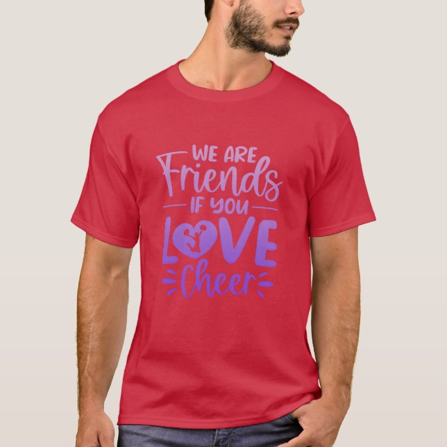 We Are Friends If You Love Cheer funny T-Shirt (Front)