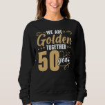 We Are Golden Together 50 Years 50th Wedding Anniv Sweatshirt<br><div class="desc">We Are Golden Together 50 Years 50th Wedding Anniversary</div>