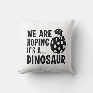 We Are Hoping It’s A Dinosaur Cushion