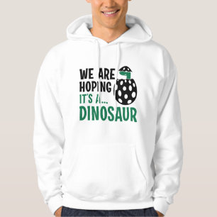 We Are Hoping It’s A Dinosaur Hoodie