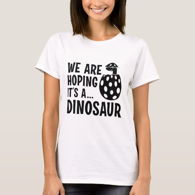 We Are Hoping It’s A Dinosaur T-Shirt (Front)