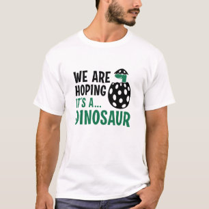 We Are Hoping It’s A Dinosaur T-Shirt