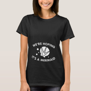 We Are Hoping It's A Mermaid T-Shirt