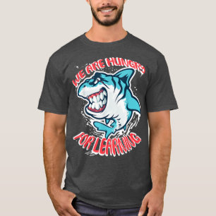 We Are Hungry For Learning Funny shark Design T-Shirt