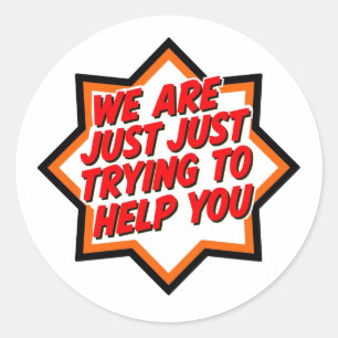 We Are Just Trying To Help You Classic Round Sticker