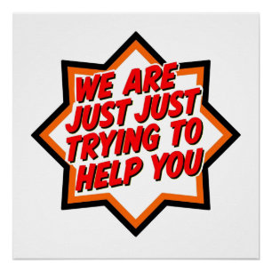We Are Just Trying To Help You Poster