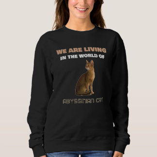 We Are Living In The World Of Abyssinian Cat Cat Sweatshirt