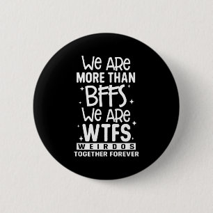 We Are More Than Bffs We Are Wtfs Weirdos Together 6 Cm Round Badge