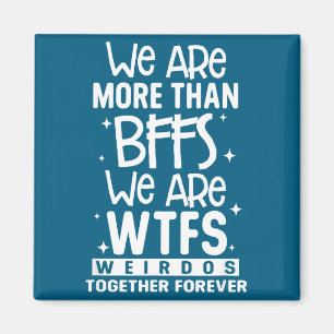 We Are More Than Bffs We Are Wtfs Weirdos Together Magnet