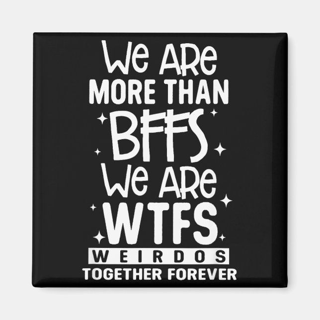 We Are More Than Bffs We Are Wtfs Weirdos Together Magnet (Front)