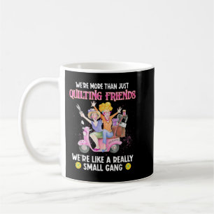 We Are More Than Just Quilting Friends We're Like  Coffee Mug