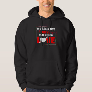 We are most alive when we're in love Love saying 2 Hoodie