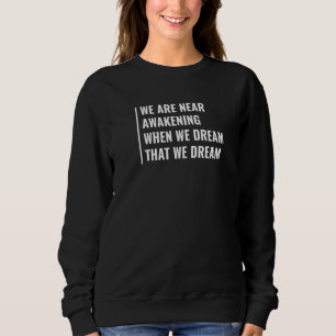 We Are Near Awakening When We Dream That We Dream Sweatshirt