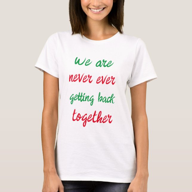 we are never ever getting back together T-Shirt (Front)