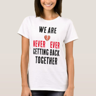 we are never ever getting back together T-Shirt