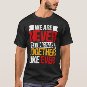 We Are Never Getting Back Together Like Ever 2 T-Shirt