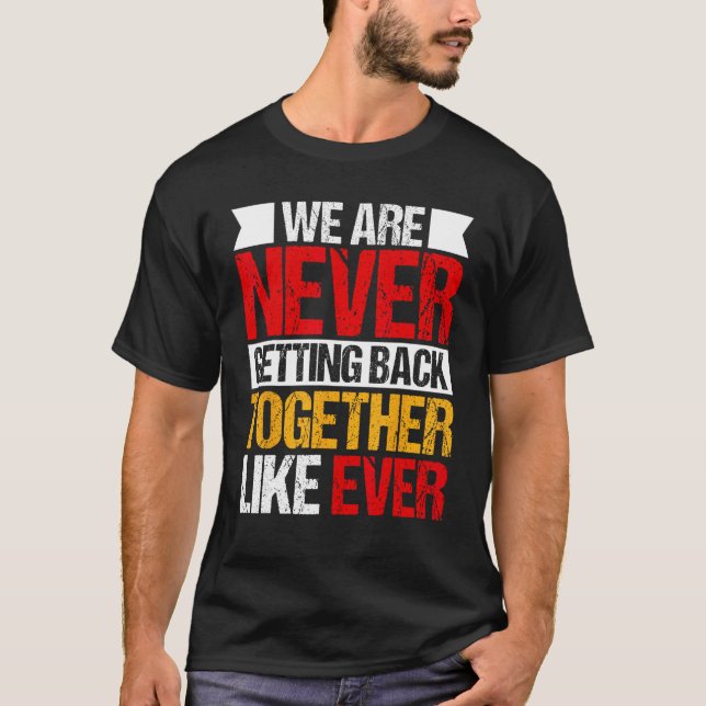 We Are Never Getting Back Together Like Ever 2 T-Shirt (Front)