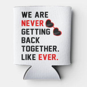 We Are Never Getting Back Together Like Ever Red G Can Cooler