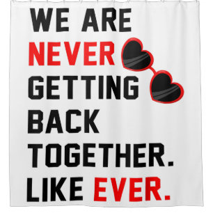 We Are Never Getting Back Together Like Ever Red G Shower Curtain