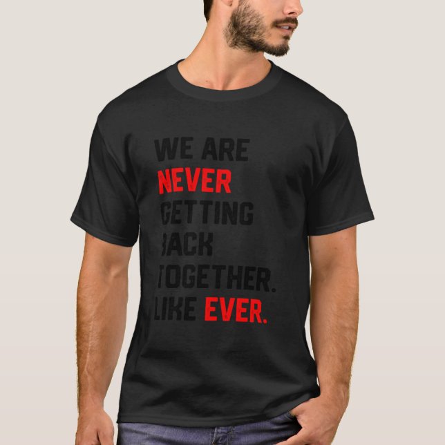 We Are Never Getting Back Together Like Ever Shirt (Front)