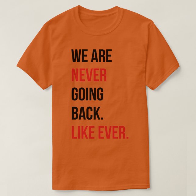 We are never going back Like ever Pin T-Shirt (Design Front)