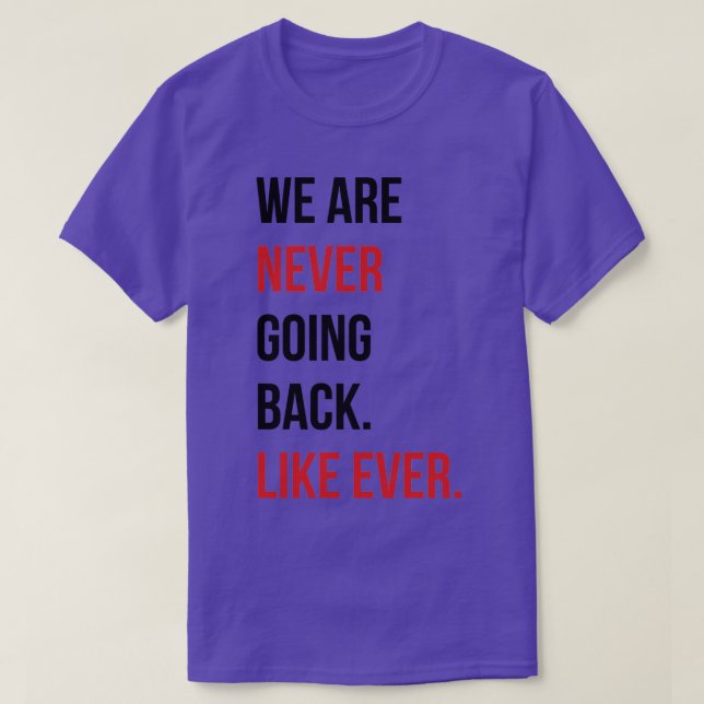We are never going back Like ever Tote T-Shirt (Design Front)