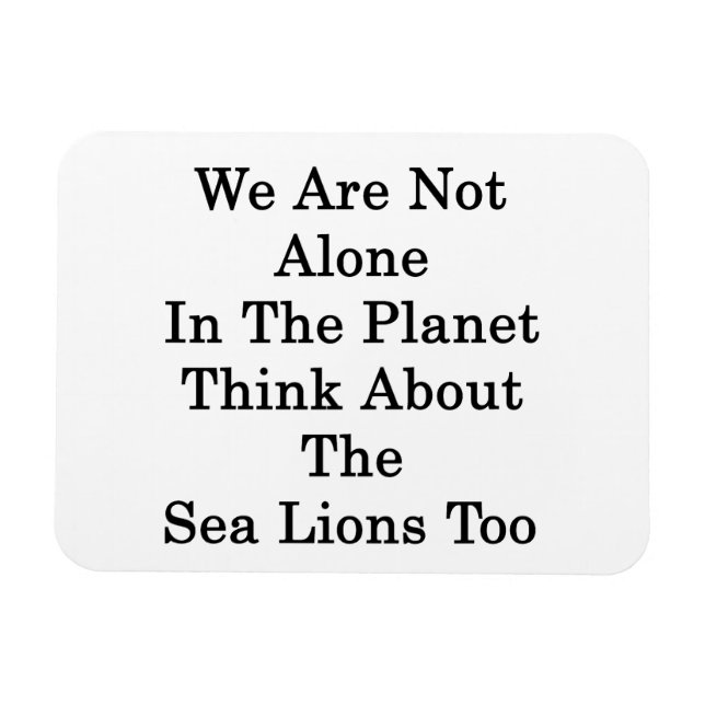 We Are Not Alone In The Planet Think About The Sea Magnet (Horizontal)