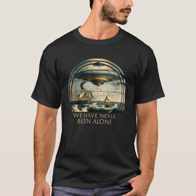 We Are Not Alone UFO Alien Ships Ancient Visit T-Shirt (Front)