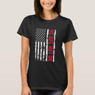 We Are Not Ok Upside Down American Flag USA 1 T-Shirt