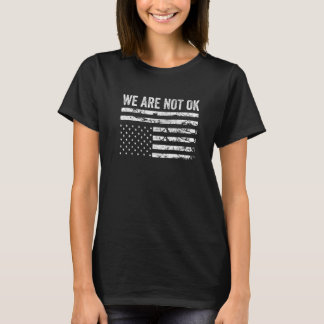 We Are Not Ok Upside Down Flag   T-Shirt