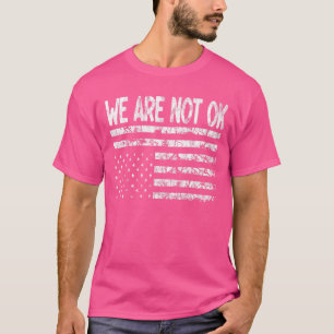 We Are Not Ok Upside Down Flag T-Shirt