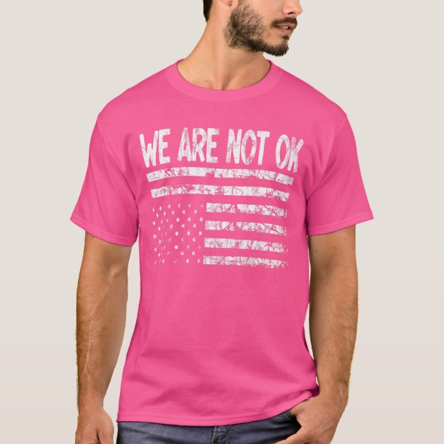 We Are Not Ok Upside Down Flag T-Shirt (Front)