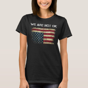 We Are Not Ok Usa Flag Upside Down T-Shirt