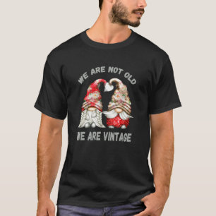 We Are Not Old We Arevintage Gardener Gnomes For T-Shirt