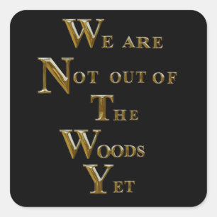 WE ARE NOT OUT OF THE WOODS YET SQUARE STICKER