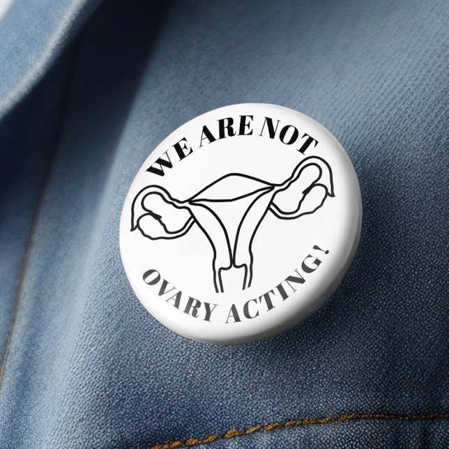 We are not ovary acting - reproductive rights 7.5 cm round badge (Creator Uploaded)